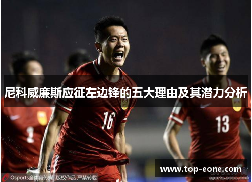 尼科威廉斯应征左边锋的五大理由及其潜力分析