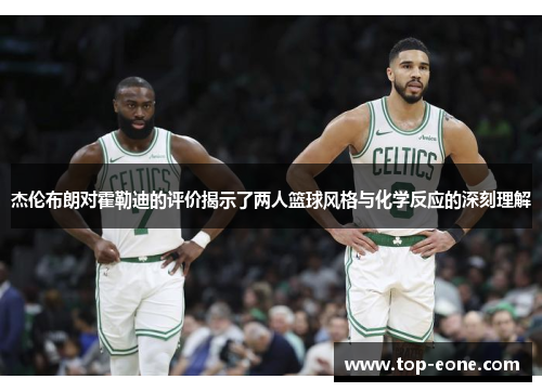 杰伦布朗对霍勒迪的评价揭示了两人篮球风格与化学反应的深刻理解