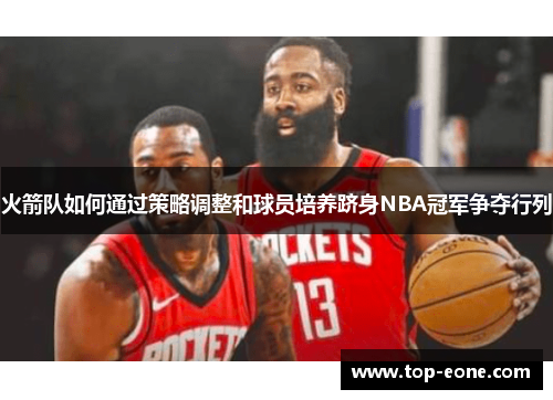 火箭队如何通过策略调整和球员培养跻身NBA冠军争夺行列