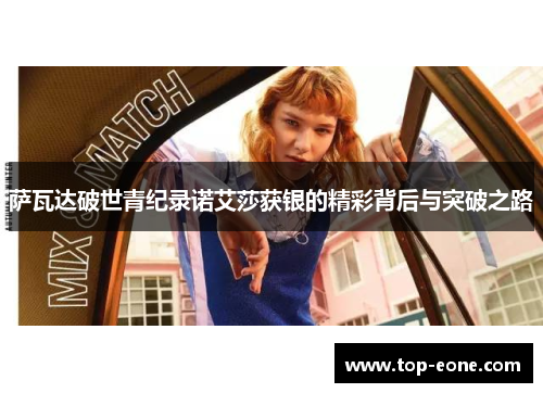 萨瓦达破世青纪录诺艾莎获银的精彩背后与突破之路