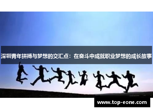 深圳青年拼搏与梦想的交汇点：在奋斗中成就职业梦想的成长故事