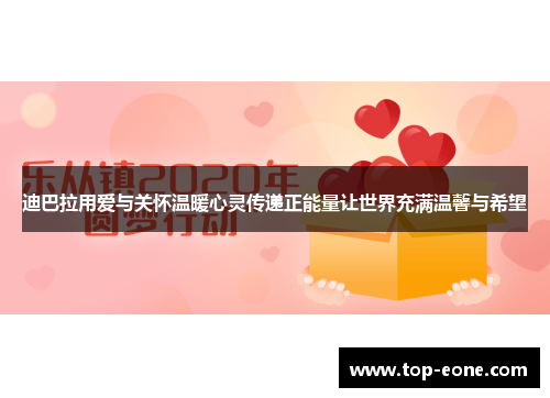 迪巴拉用爱与关怀温暖心灵传递正能量让世界充满温馨与希望