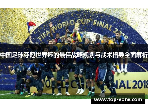 中国足球夺冠世界杯的最佳战略规划与战术指导全面解析