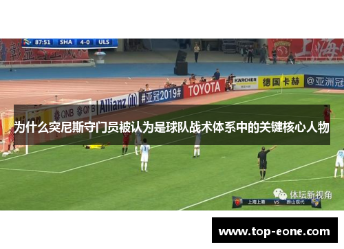 为什么突尼斯守门员被认为是球队战术体系中的关键核心人物