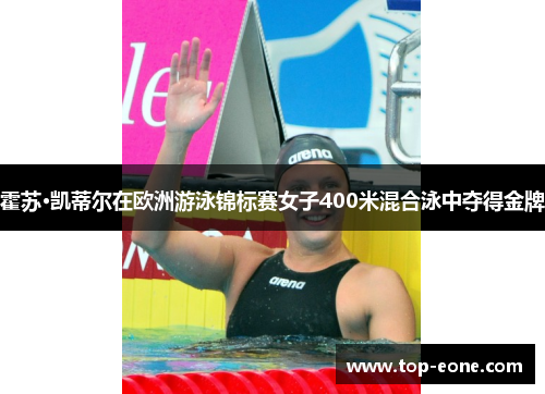霍苏·凯蒂尔在欧洲游泳锦标赛女子400米混合泳中夺得金牌